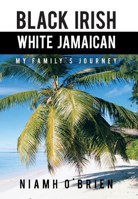 Black Irish White Jamaican: My Family's Journey by O'Brien, Niamh