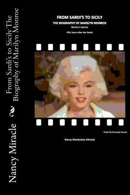 From Sardi's to Sicily The Biography of Marilyn Monroe: Marilyn's Secrets fifty years after her death by Miracle, Nancy Maniscalco