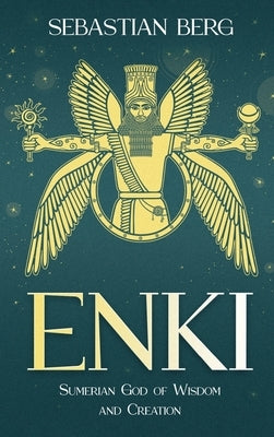 Enki: Sumerian God of Wisdom and Creation by Berg, Sebastian