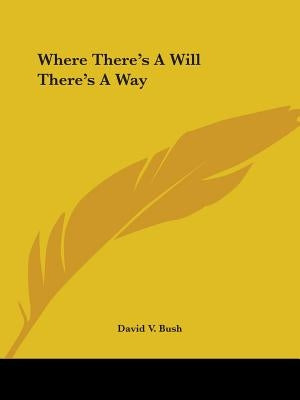 Where There's A Will There's A Way by Bush, David V.