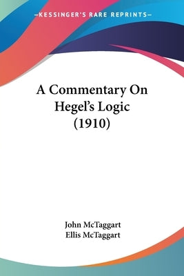 A Commentary On Hegel's Logic (1910) by McTaggart, John