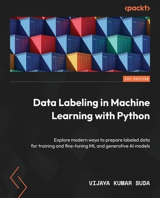 Data Labeling in Machine Learning with Python: Explore modern ways to prepare labeled data for training and fine-tuning ML and generative AI models by Suda, Vijaya Kumar