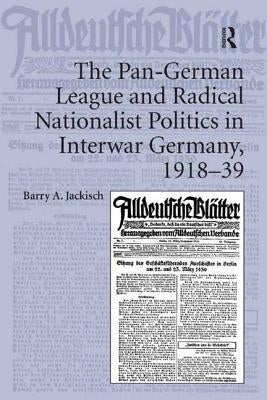 The Pan-German League and Radical Nationalist Politics in Interwar Germany, 1918-39 by Jackisch, Barry A.