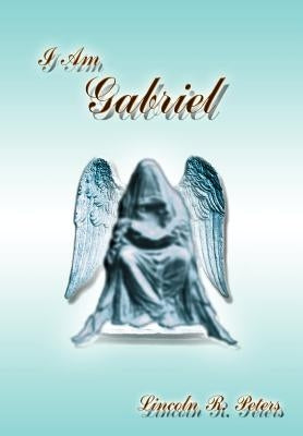 I Am Gabriel by Peters, Lincoln R.
