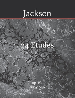 24 Etudes for Violin: op. 151 by Jackson, Gregory J.