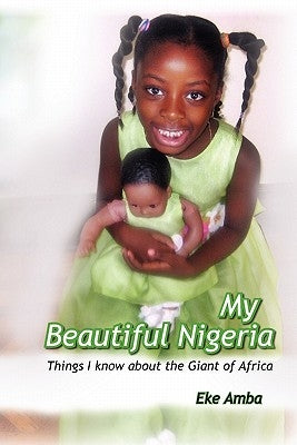My Beautiful Nigeria: Things I know About The Giant of Africa by Amba, Eke