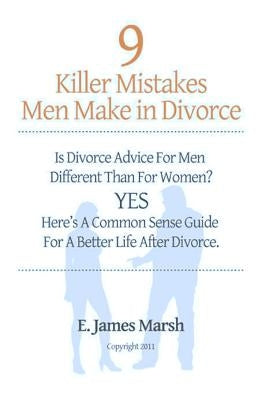 9 Killer Mistakes Men Make in Divorce: Is divorce advice for men different than for women? Yes! Here's a common sense guide for a better life after di by Marsh, E. James