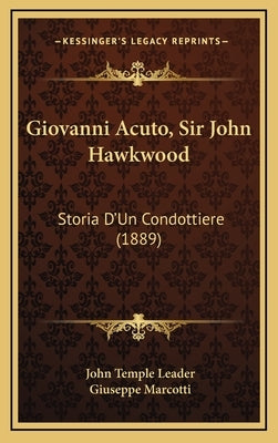 Giovanni Acuto, Sir John Hawkwood: Storia D'Un Condottiere (1889) by Leader, John Temple