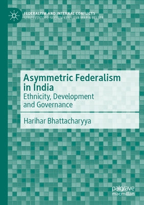 Asymmetric Federalism in India: Ethnicity, Development and Governance by Bhattacharyya, Harihar