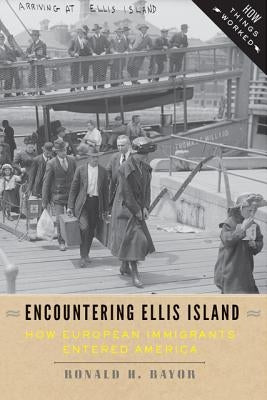 Encountering Ellis Island: How European Immigrants Entered America by Bayor, Ronald H.