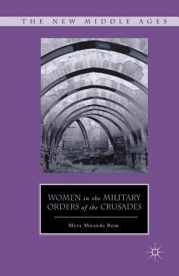 Women in the Military Orders of the Crusades by Bom, M.