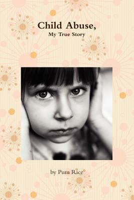 Child Abuse, My Story by Rice, Pum