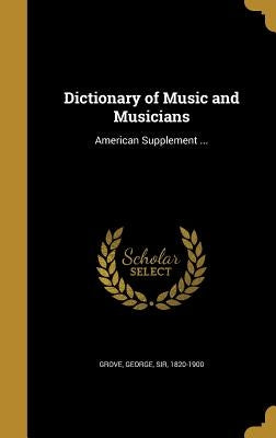 Dictionary of Music and Musicians: American Supplement ... by Grove, George