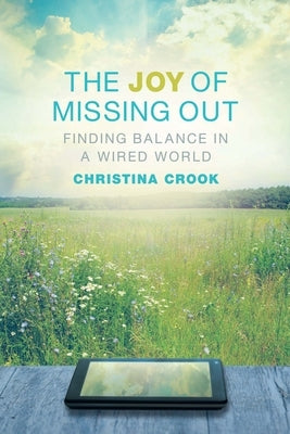 The Joy of Missing Out: Finding Balance in a Wired World by Crook, Christina