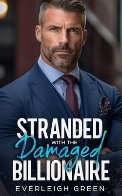Stranded With The Damaged Billionaire: An Enemies To Lovers Bad Boy Romance by Green, Everleigh