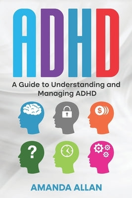 ADHD: A Guide to Understanding and Managing ADHD by Allan, Amanda