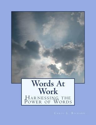 Words At Work: Harnessing the Power of Words by Rickard, Carol L.