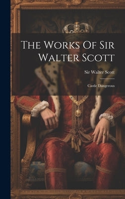 The Works Of Sir Walter Scott: Castle Dangerous by Scott, Walter