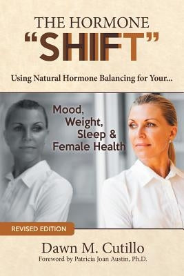 The Hormone "Shift": Using Natural Hormone Balancing for Your... Mood, Weight, Sleep & Female Health by Cutillo, Dawn M.
