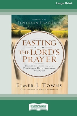 Fasting with The Lord's Prayer: Experience a Deeper and More Powerful Relationship with God [Standard Large Print 16 Pt Edition] by Towns, Elmer L.