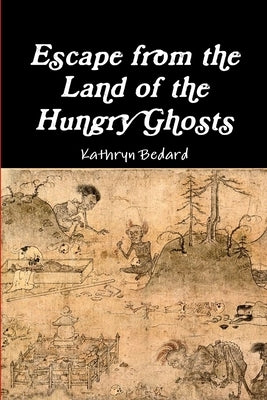 Escape from the Land of the Hungry Ghosts by Bedard, Kathryn