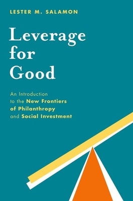 Leverage for Good: An Introduction to the New Frontiers of Philanthropy and Social Investment by Salamon, Lester M.