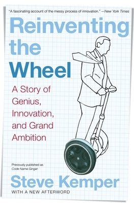 Reinventing the Wheel: A Story of Genius, Innovation, and Grand Ambition by Kemper, Steve