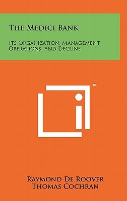 The Medici Bank: Its Organization, Management, Operations, And Decline by De Roover, Raymond