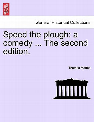 Speed the Plough: A Comedy ... the Second Edition. by Morton, Thomas