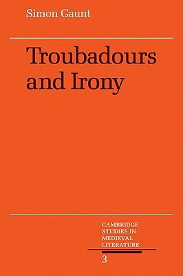 Troubadours and Irony by Gaunt, Simon