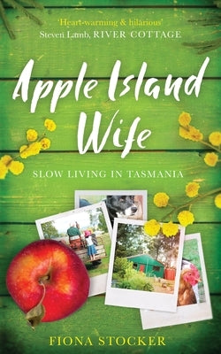 Apple Island Wife - Slow Living in Tasmania by Stocker, Fiona