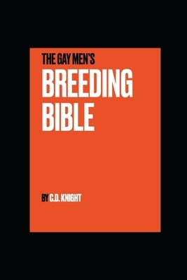 The Gay Men's Breeding Bible by Knight, C. D.