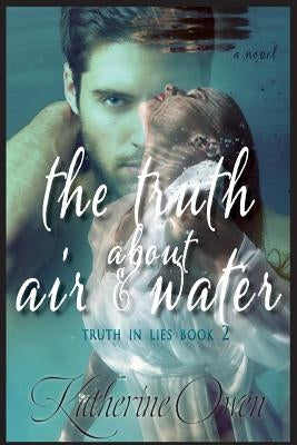 The Truth About Air & Water by Owen, Katherine