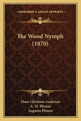 The Wood Nymph (1870) by Andersen, Hans Christian