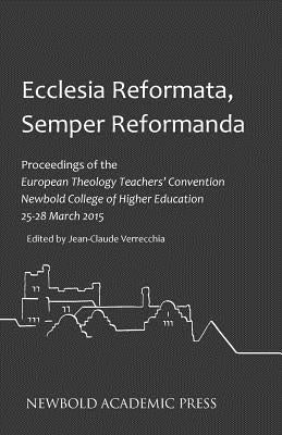 Ecclesia Reformata, Semper Reformanda: Proceedings of the European Theology Teachers' Convention Newbold College of Higher Education 25-28 March 2015 by Verrecchia, Jean-Claude