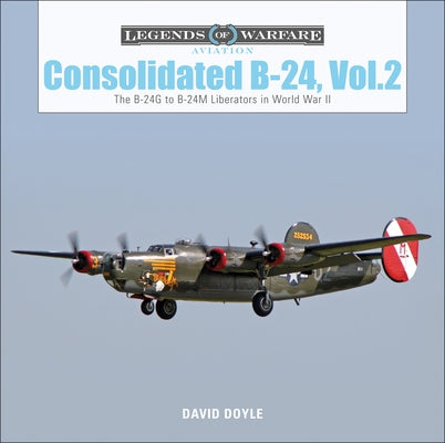 Consolidated B-24 Vol.2: The B-24g to B-24m Liberators in World War II by Doyle, David