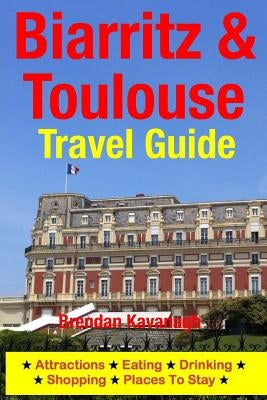 Biarritz & Toulouse Travel Guide Attractions, Eating, Drinking, Shopping & Places To Stay by Kavanagh, Brendan
