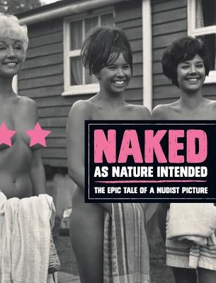 Naked as Nature Intended: The Epic Tale of a Nudist Picture by Green, Pamela