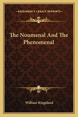 The Noumenal And The Phenomenal by Kingsland, William