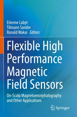 Flexible High Performance Magnetic Field Sensors: On-Scalp Magnetoencephalography and Other Applications by Labyt, Etienne