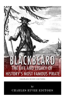 Blackbeard: The Life and Legacy of History's Most Famous Pirate by Charles River