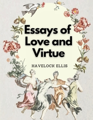 Essays of Love and Virtue by Havelock Ellis