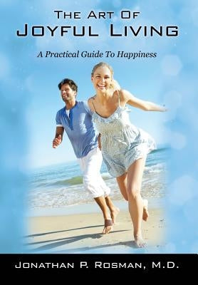 The Art of Joyful Living: A Practical Guide to Happiness by Rosman, Jonathan P.
