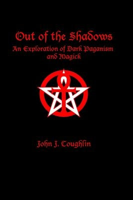 Out of the Shadows: An Exploration of Dark Paganism and Magick by Coughlin, John J.