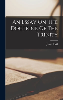 An Essay On The Doctrine Of The Trinity by Kidd, James