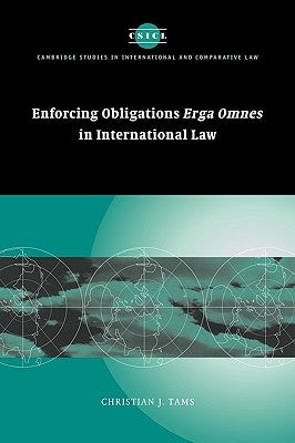 Enforcing Obligations Erga Omnes in International Law by Tams, Christian J.