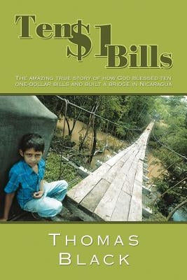 Ten One Dollar Bills: The Amazing True Story of How God Blessed Ten One-Dollar Bills and Built a Bridge in Nicaragua by Black, Thomas