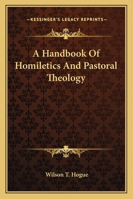 A Handbook Of Homiletics And Pastoral Theology by Hogue, Wilson T.