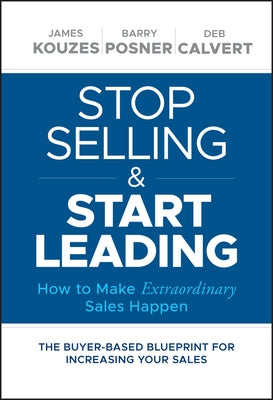 Stop Selling and Start Leading: How to Make Extraordinary Sales Happen by Kouzes, James M.