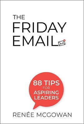 Friday Email, The: 88 Tips for Aspiring Leaders by McGowan, Renee